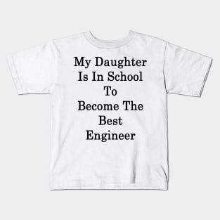 My Daughter Is In School To Be The Best Engineer Kids T-Shirt